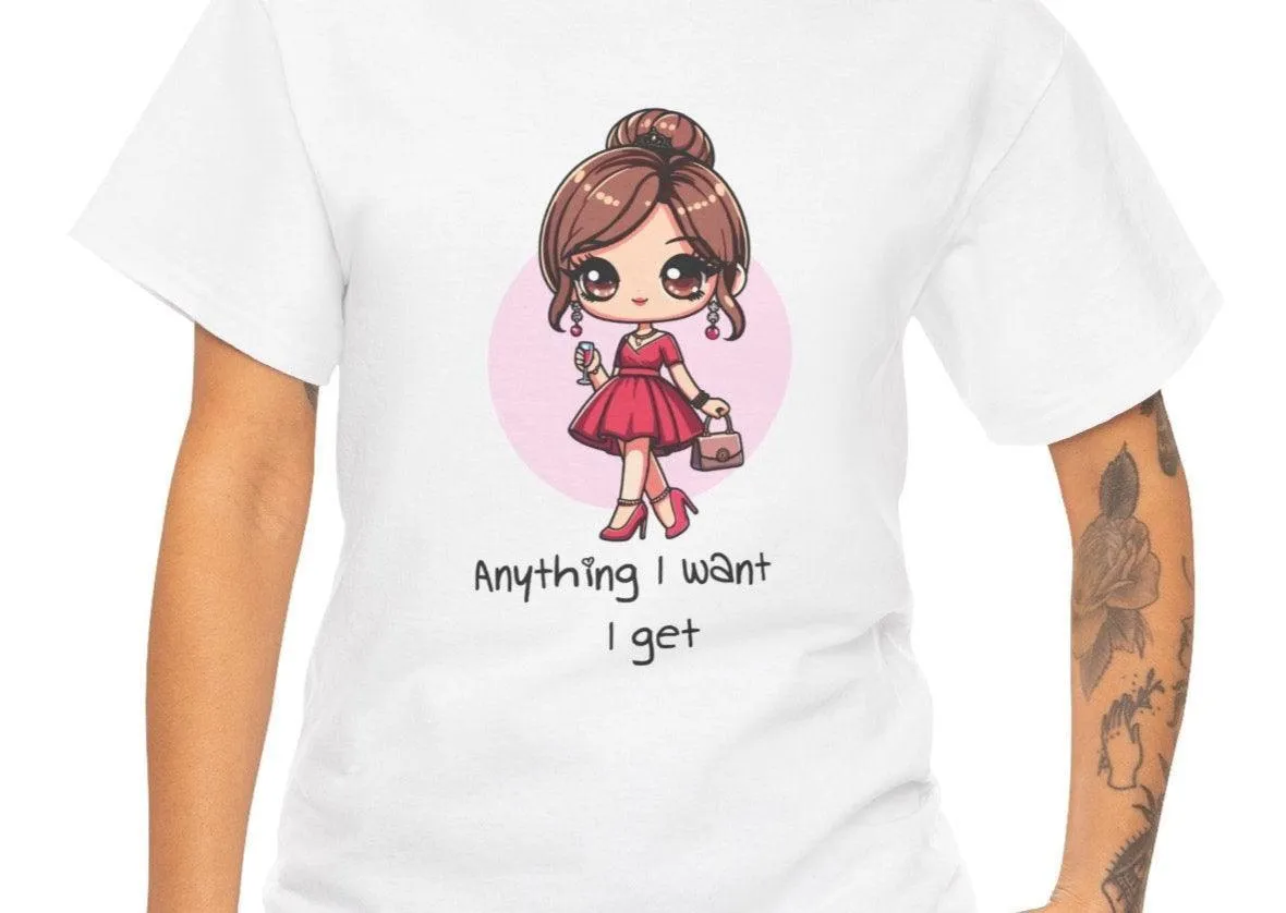 Anything I want, I Get T-shirt